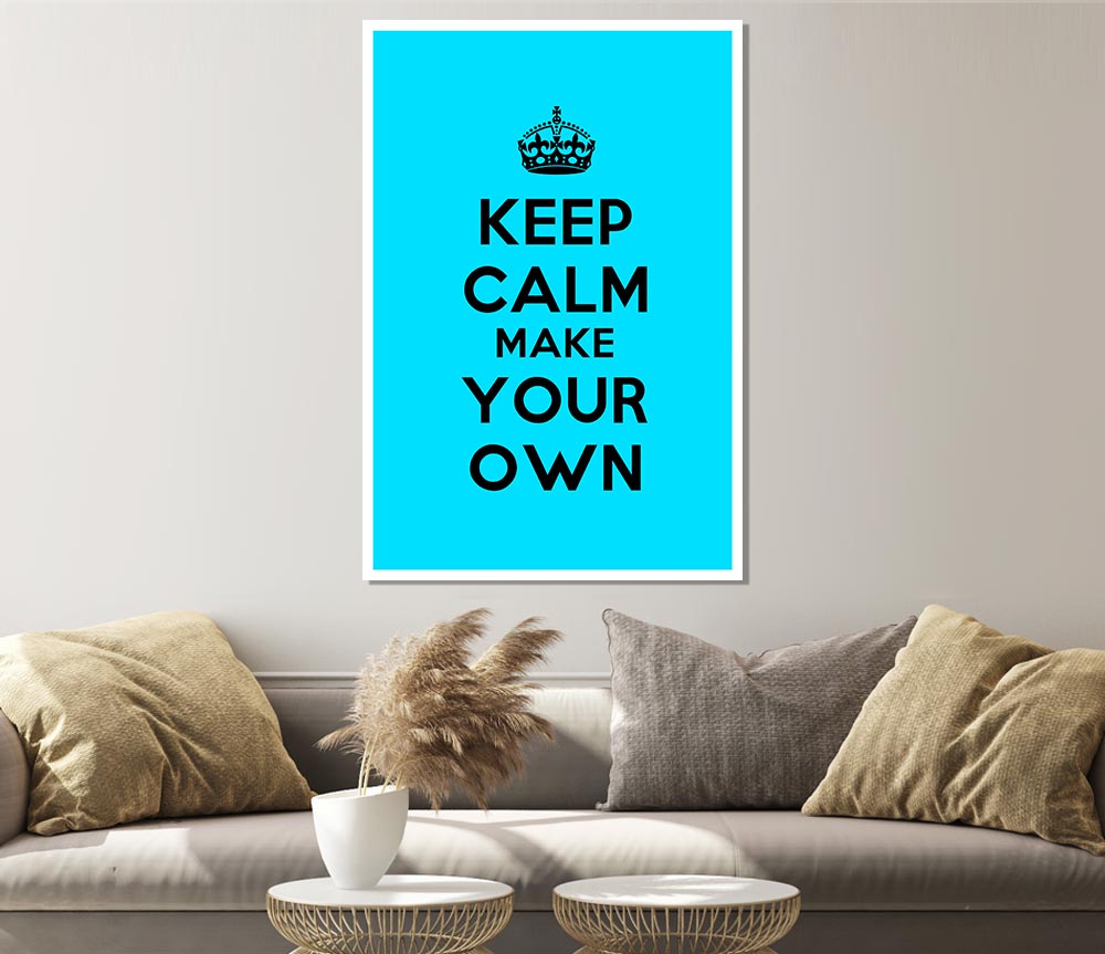 Keep Calm Make Your Own Print Poster Wall Art