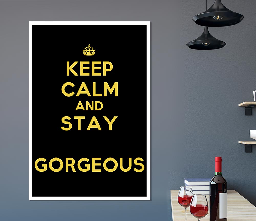 Keep Calm Gorgeous Print Poster Wall Art