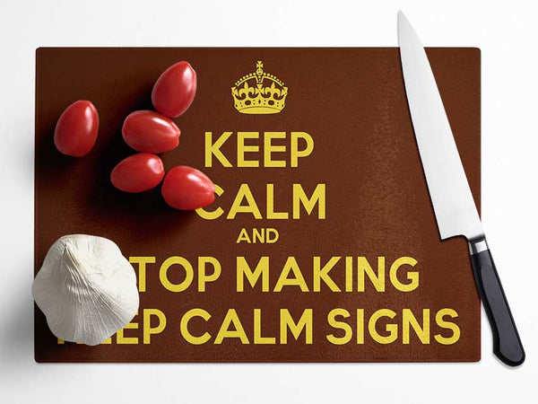 Keep Calm Stop Making Glass Chopping Board