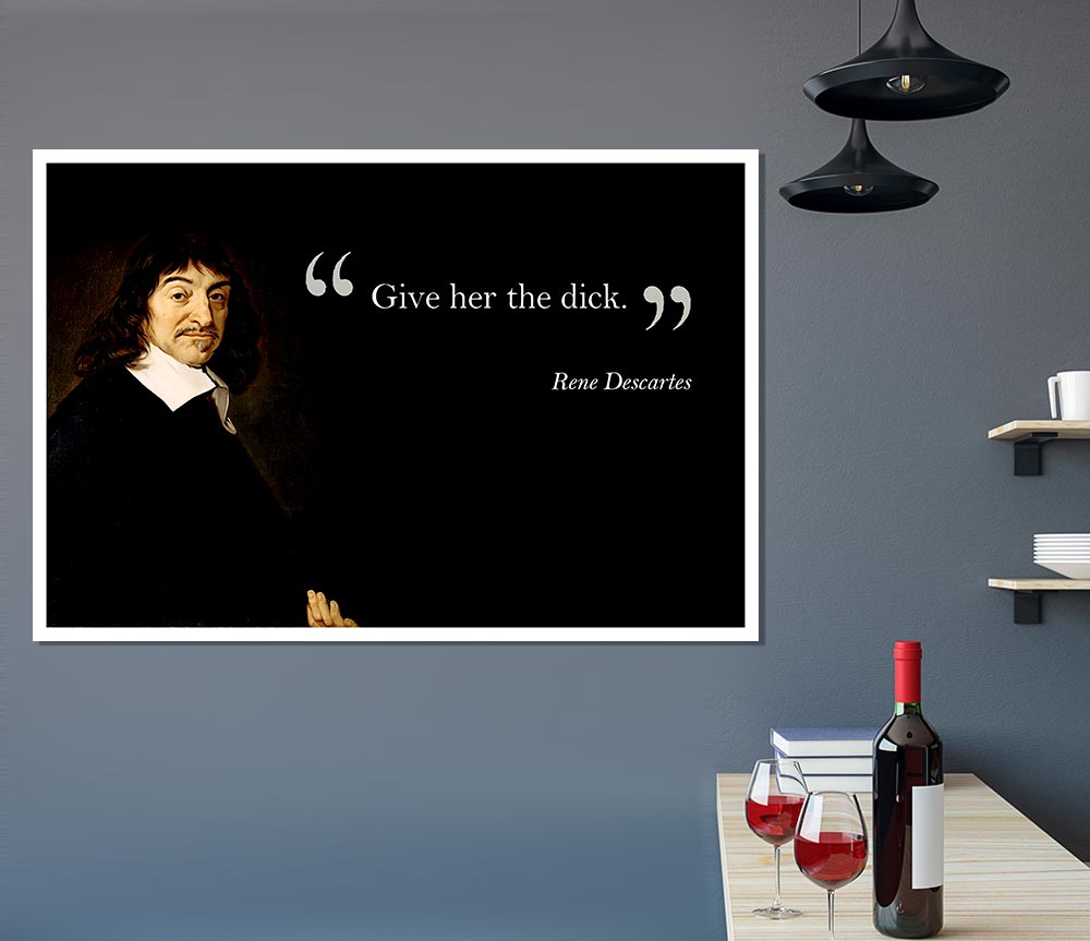 Funny Quote Rene Descartes Give Her The Print Poster Wall Art