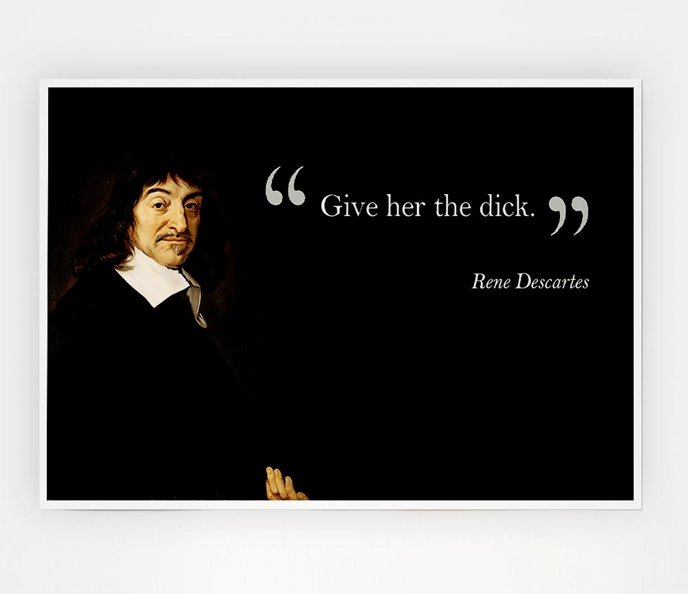 Funny Quote Rene Descartes Give Her The Print Poster Wall Art