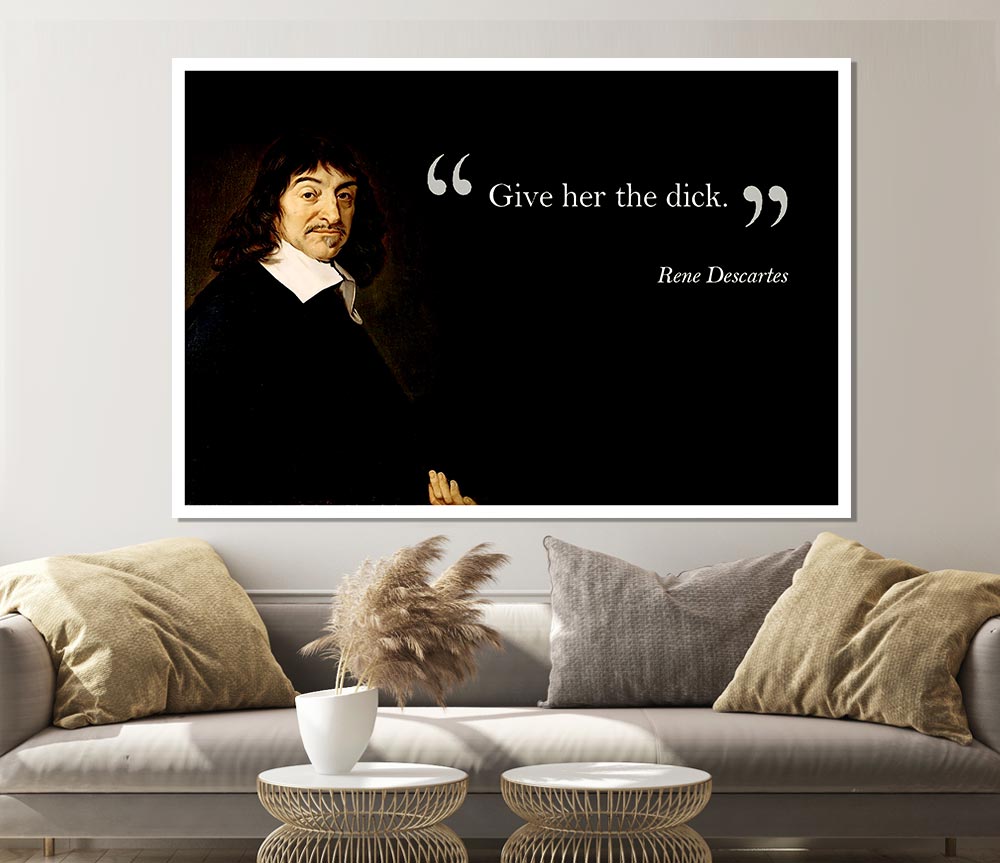 Funny Quote Rene Descartes Give Her The Print Poster Wall Art