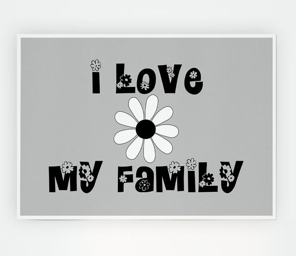 I Love My Family Grey Print Poster Wall Art