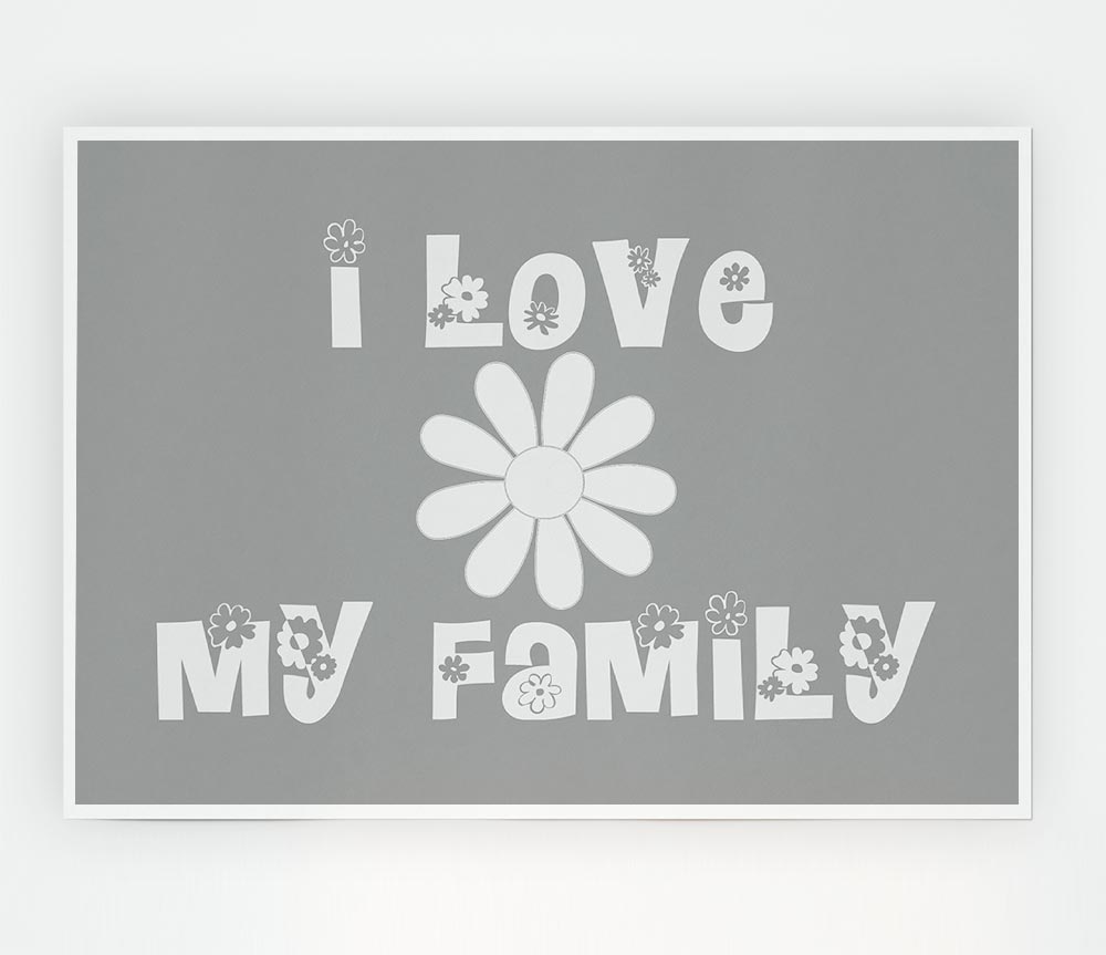 I Love My Family Grey White Print Poster Wall Art