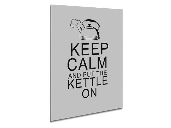 Kitchen Quote Keep Calm And Put The Kettle On Grey