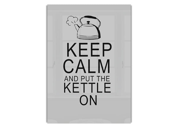 Keep Calm And Put The Kettle On Grey