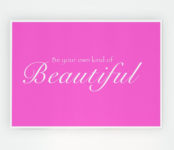 Be Your Own Kind Of Beautiful Vivid Pink Print Poster Wall Art