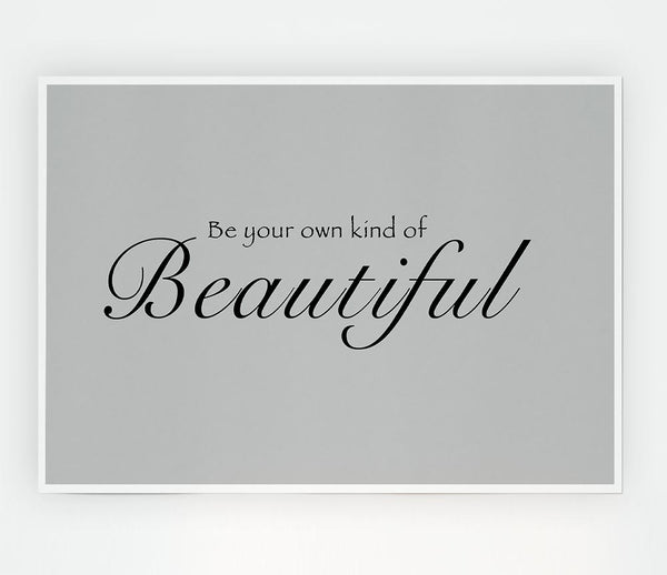 Be Your Own Kind Of Beautiful Grey Print Poster Wall Art