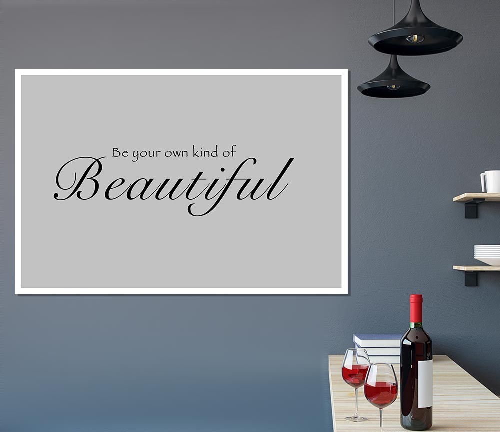 Be Your Own Kind Of Beautiful Grey Print Poster Wall Art