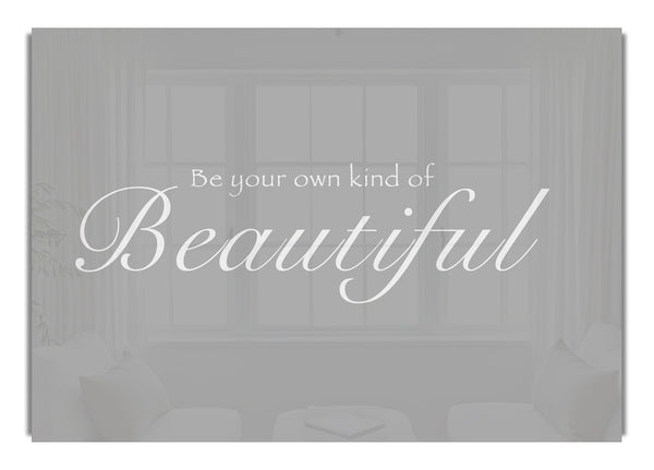 Be Your Own Kind Of Beautiful Grey White