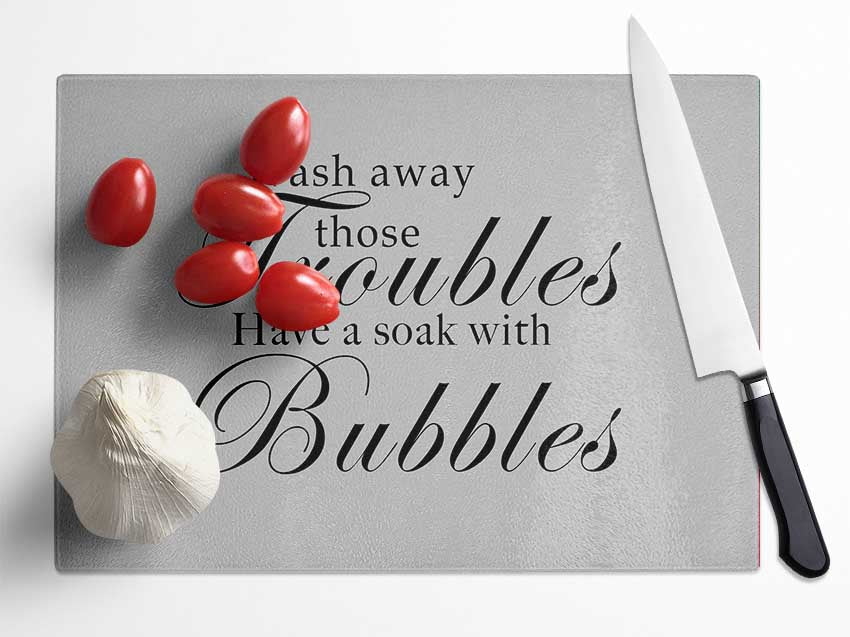 Bathroom Quote Wash Away Those Troubles Grey Glass Chopping Board