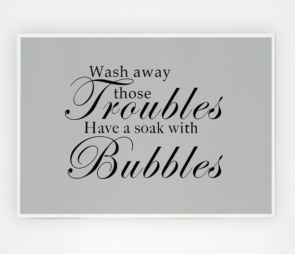 Bathroom Quote Wash Away Those Troubles Grey Print Poster Wall Art