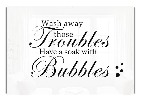 Wash Away Those Troubles Bubbles White