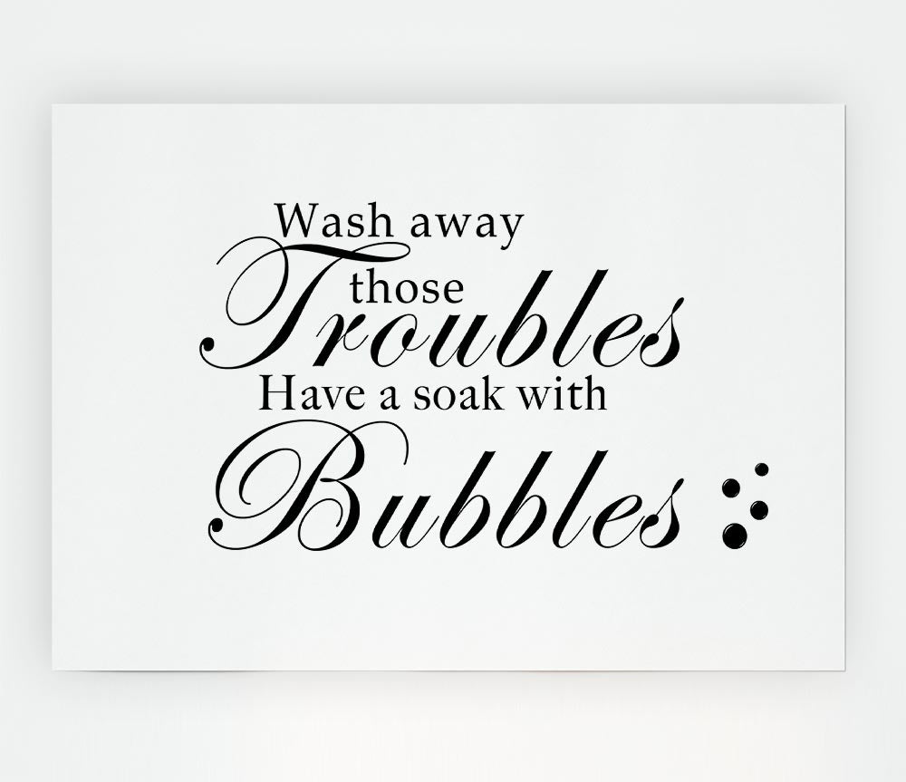 Bathroom Quote Wash Away Those Troubles Bubbles White Print Poster Wall Art