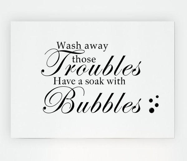 Bathroom Quote Wash Away Those Troubles Bubbles White Print Poster Wall Art