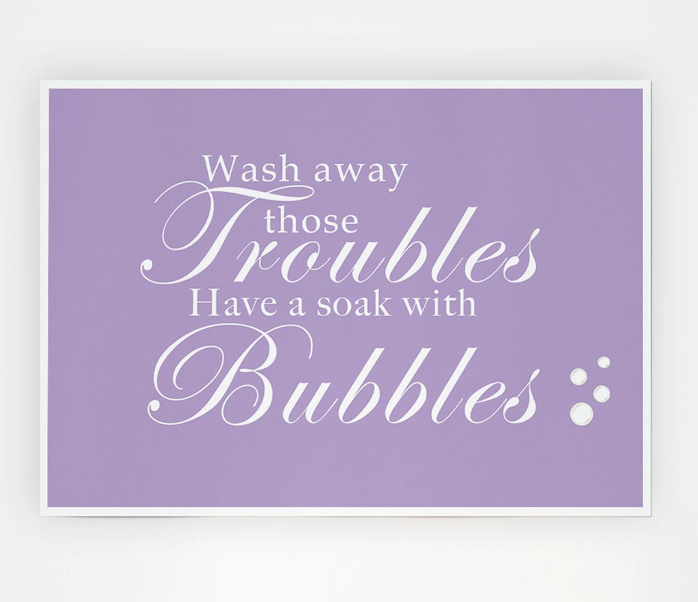 Bathroom Quote Wash Away Those Troubles Bubbles Lilac Print Poster Wall Art