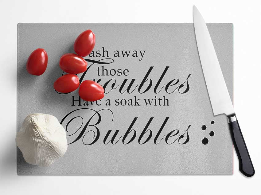 Bathroom Quote Wash Away Those Troubles Bubbles Grey Glass Chopping Board