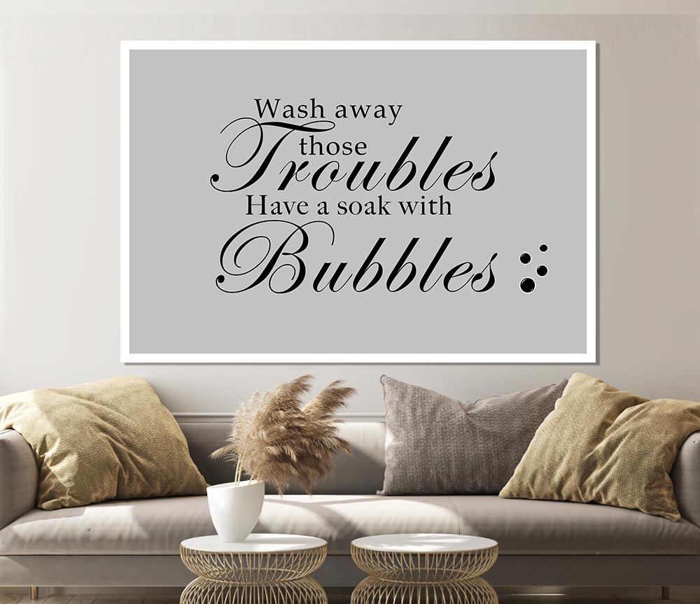 Bathroom Quote Wash Away Those Troubles Bubbles Grey Print Poster Wall Art