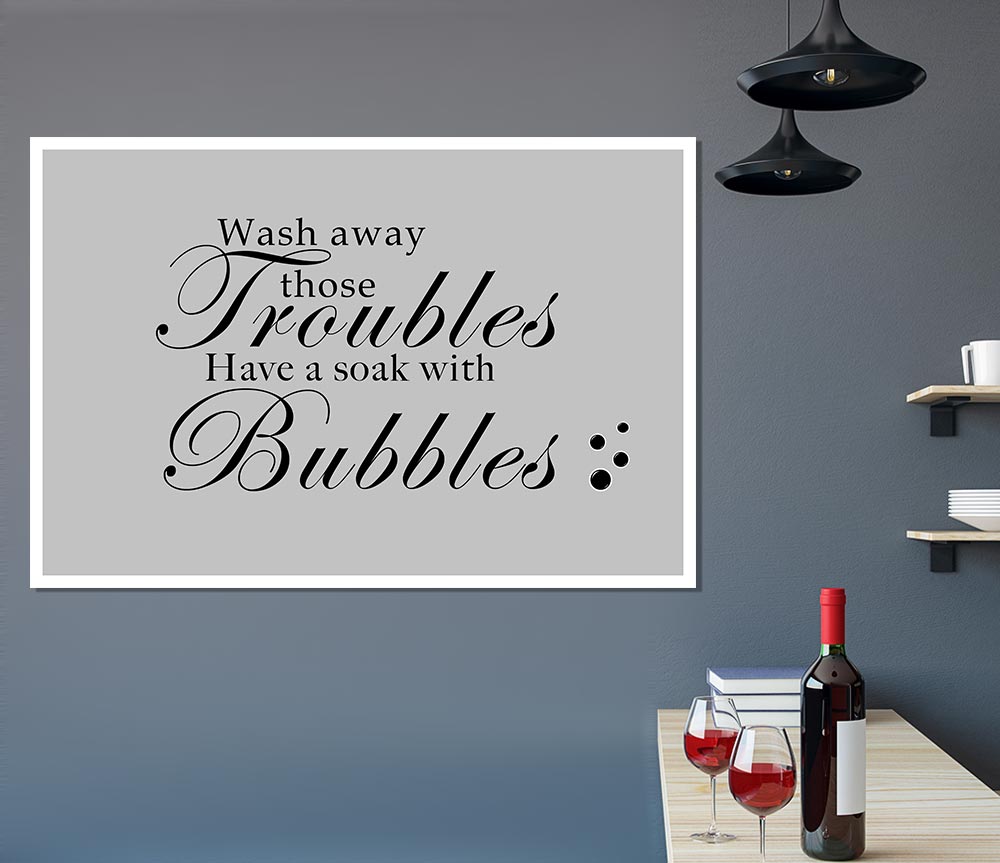 Bathroom Quote Wash Away Those Troubles Bubbles Grey Print Poster Wall Art