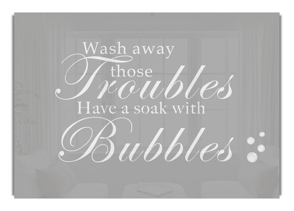 Wash Away Those Troubles Bubbles Grey White