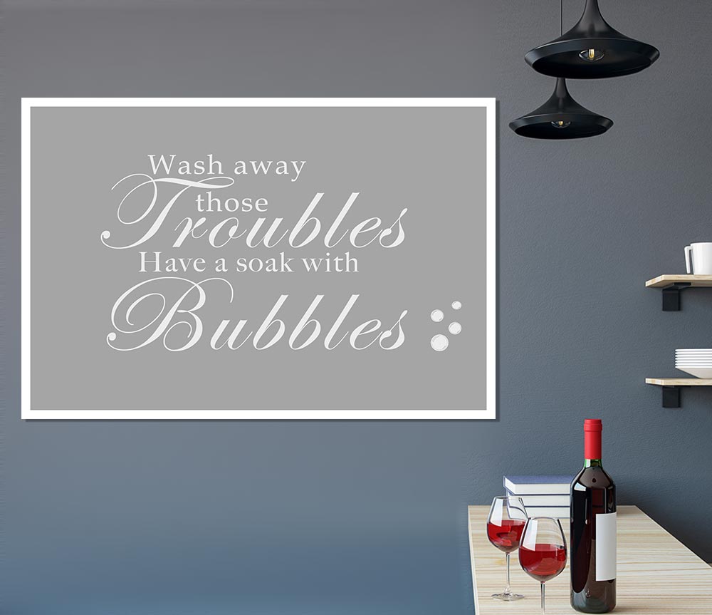 Bathroom Quote Wash Away Those Troubles Bubbles Grey White Print Poster Wall Art