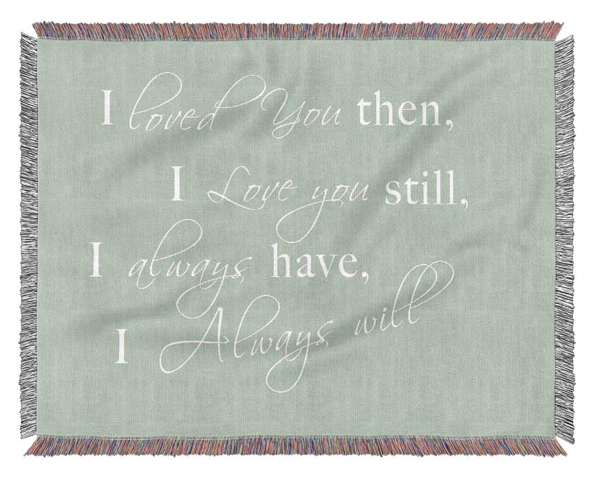 Love Quote I Loved You Then I Love You Still Beige Woven Blanket