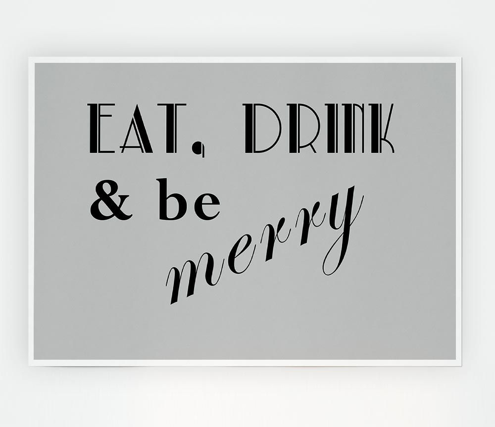 Kitchen Quote Eat Drink N Be Merry Grey Print Poster Wall Art