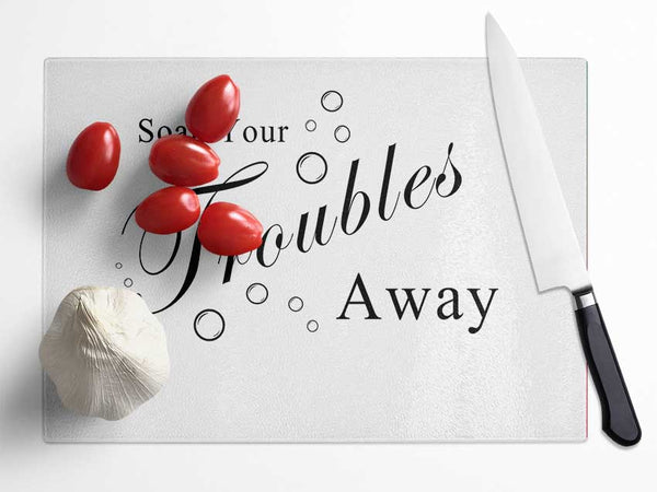 Bathroom Quote Soak Your Troubles Away White Glass Chopping Board