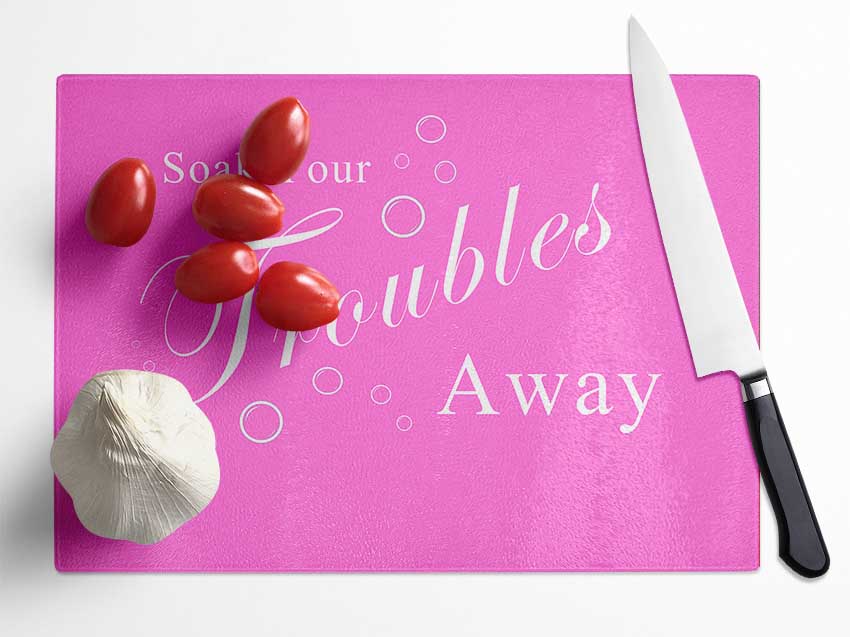 Bathroom Quote Soak Your Troubles Away Vivid Pink Glass Chopping Board