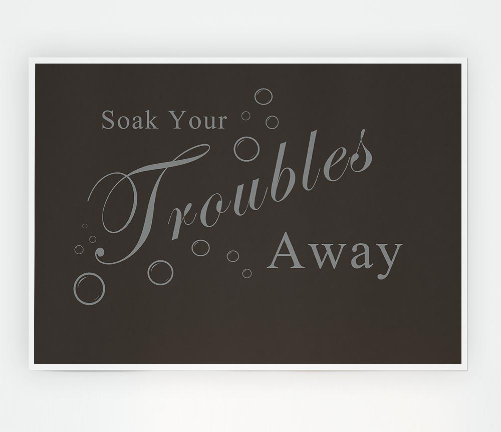 Bathroom Quote Soak Your Troubles Away Chocolate Print Poster Wall Art