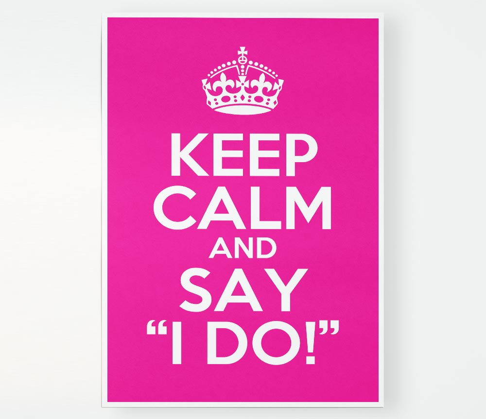 Keep Calm Say I Do Print Poster Wall Art