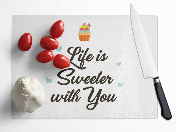 Life Is Sweeter With You Glass Chopping Board