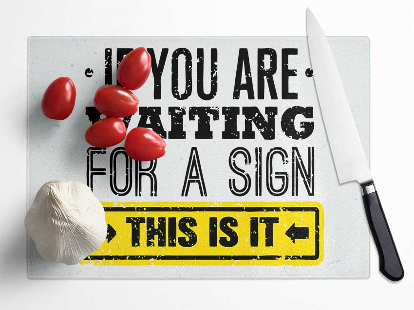 If You Are Waiting For A Sign Glass Chopping Board