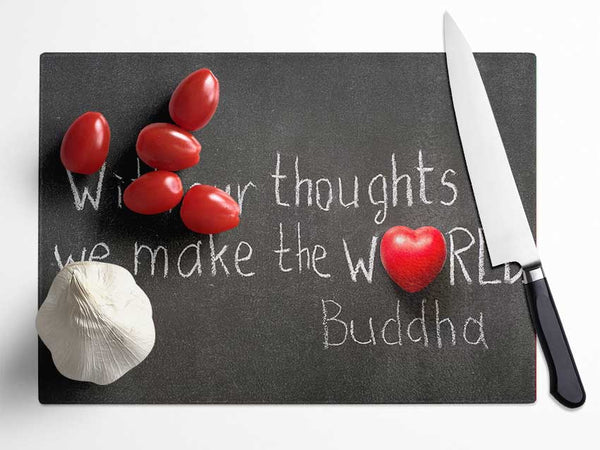 With Our Thoughts We Make The World Glass Chopping Board