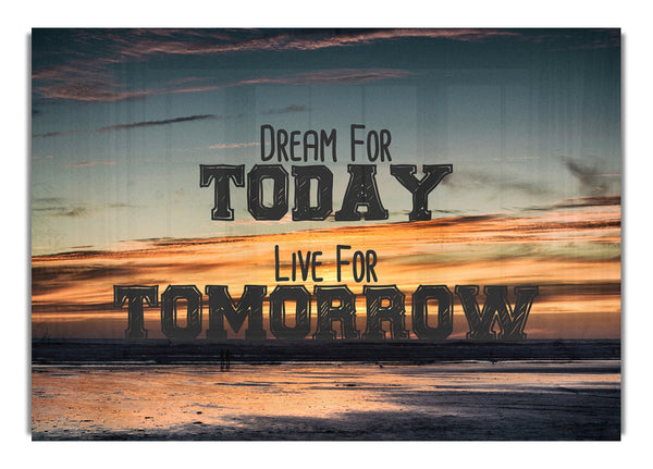 Dream For Today Live For Tomorrow