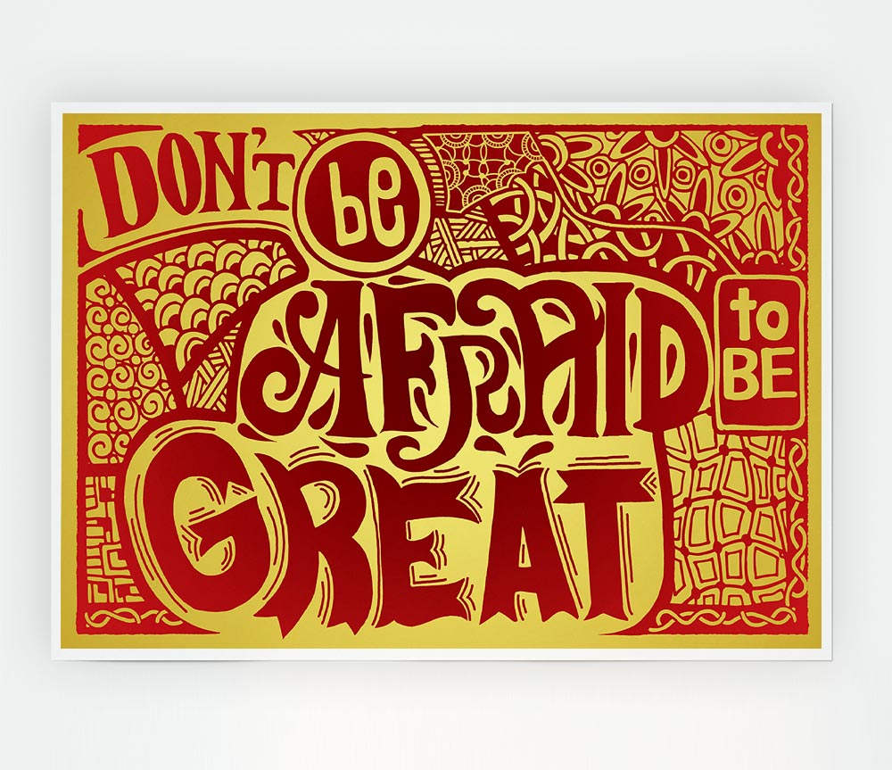 Dont Be Afraid To Be Great Print Poster Wall Art