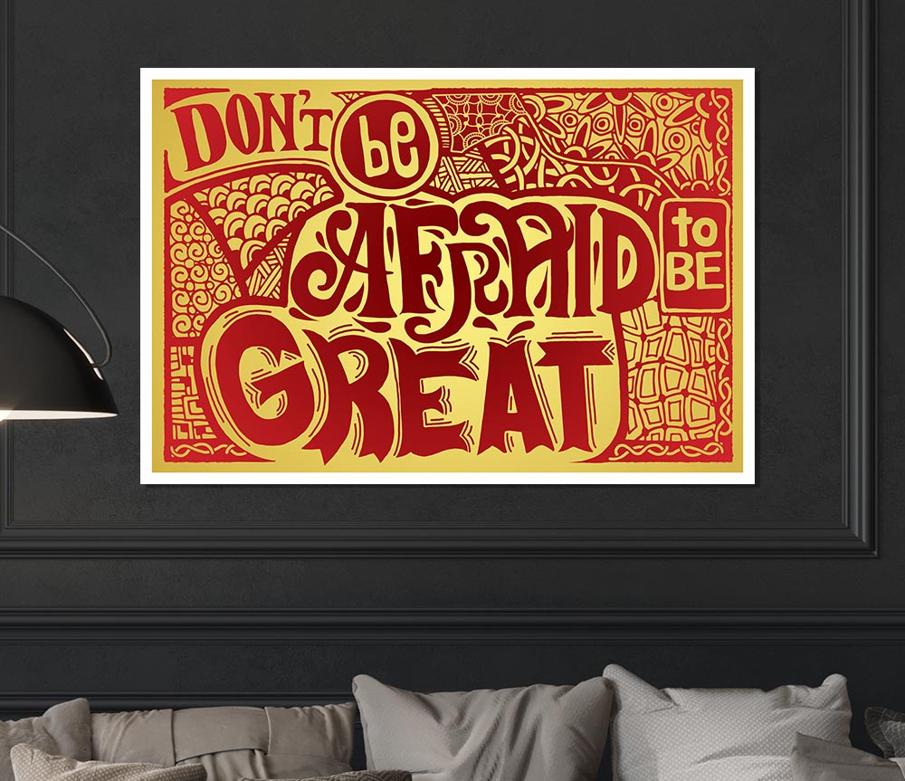 Dont Be Afraid To Be Great Print Poster Wall Art