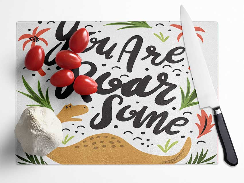 You Are Roarsome Glass Chopping Board