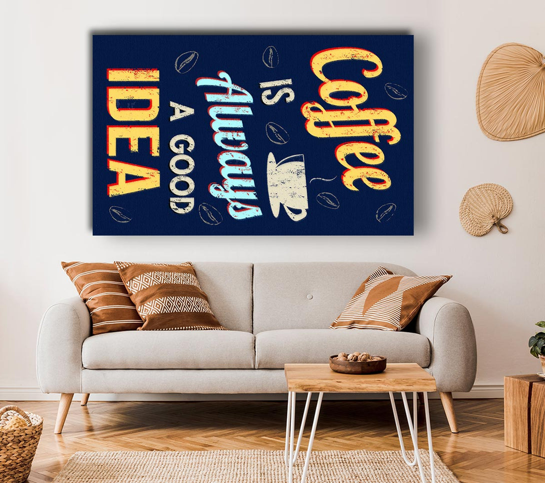 Picture of Coffee Is Always A Good Idea Canvas Print Wall Art