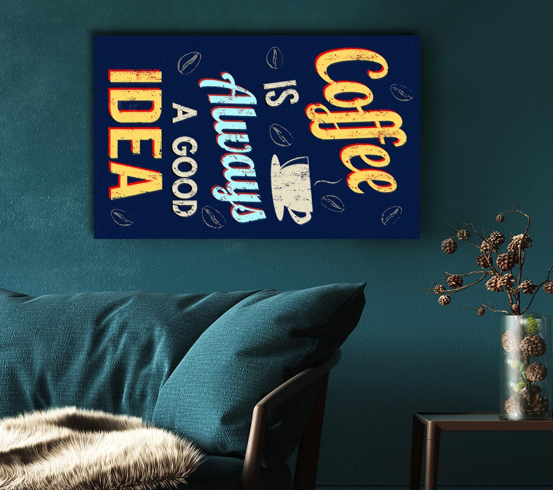 Picture of Coffee Is Always A Good Idea Canvas Print Wall Art