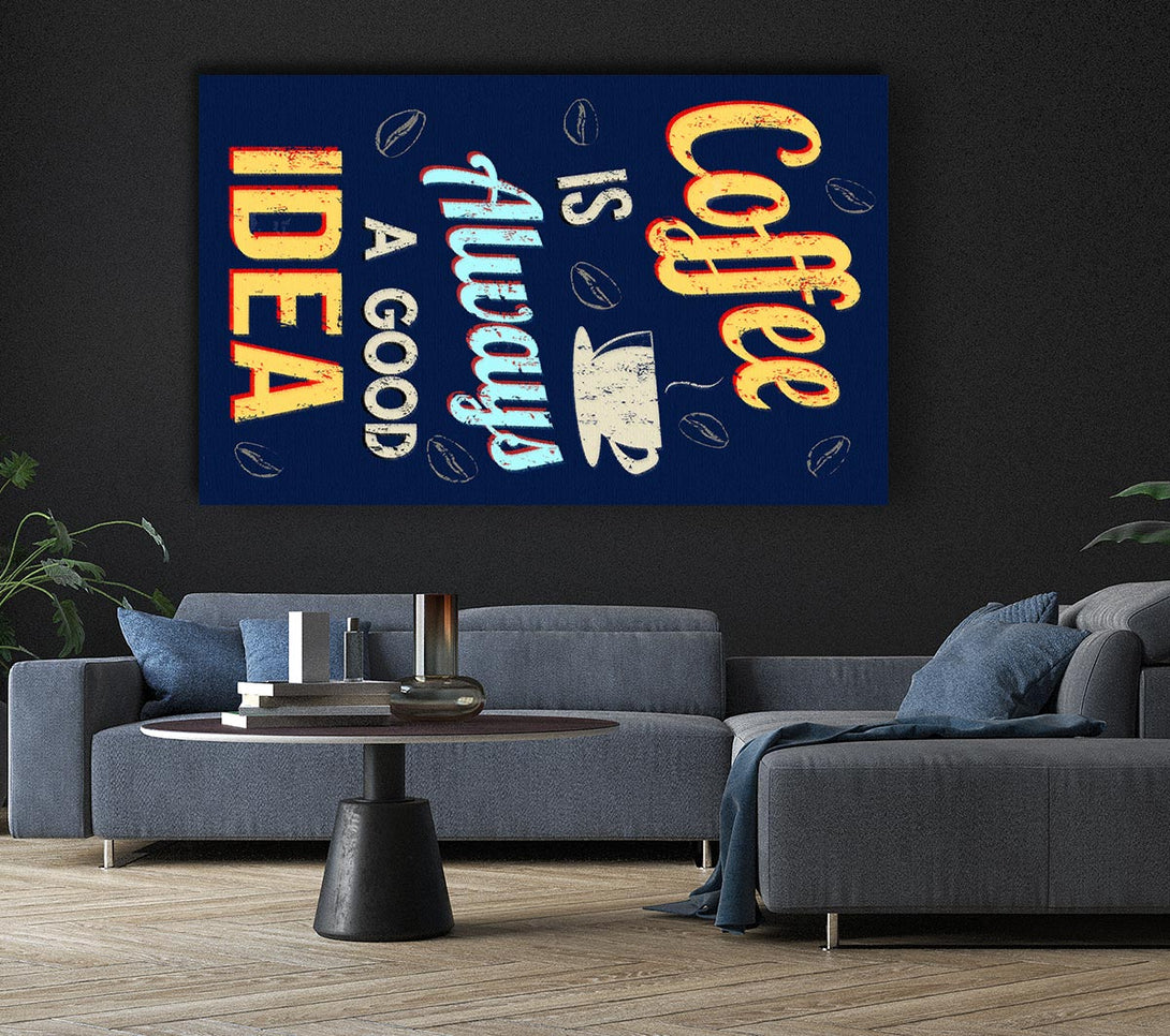 Picture of Coffee Is Always A Good Idea Canvas Print Wall Art