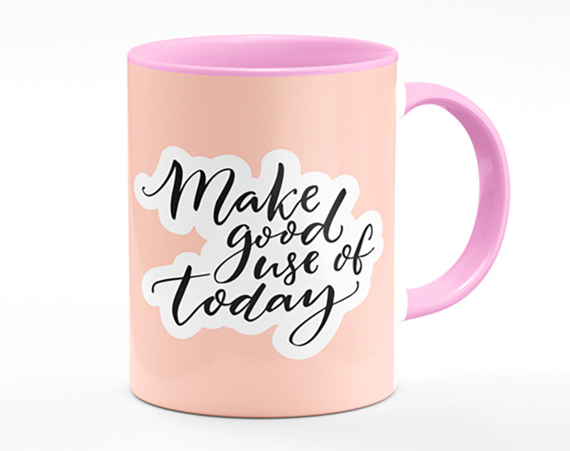 Make Good Use Of Today Mug